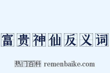 富贵神仙反义词是什么意思的图片